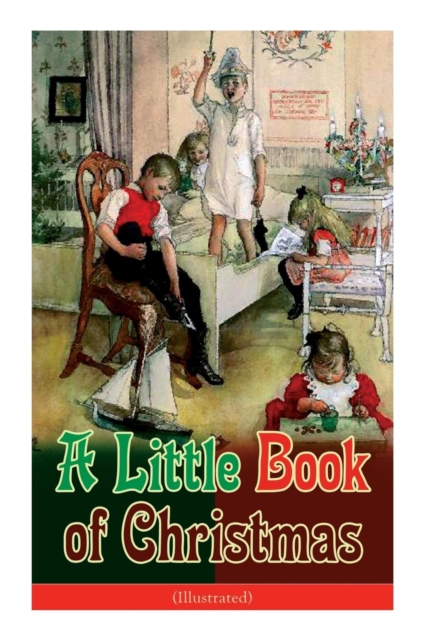 A Little Book of Christmas (Illustrated) : Children's Classic - Humorous Stories & Poems for the Holiday Season: A Toast To Santa Clause, A Merry Christmas Pie, A Holiday Wish..., Paperback / softback Book