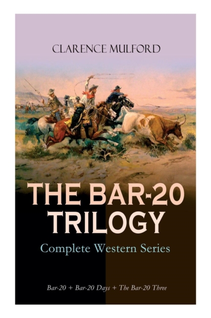 THE BAR-20 TRILOGY - Complete Western Series : Bar-20 + Bar-20 Days + The Bar-20 Three: Wild Adventures of Cassidy and His Gang of Friends, Paperback / softback Book