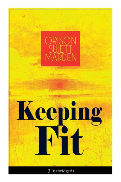 Keeping Fit (Unabridged) : How to Maintain Perfect Balance of Mind and Body, Unimpaired Physical Vigor and Absolute Inner Harmony, Paperback / softback Book