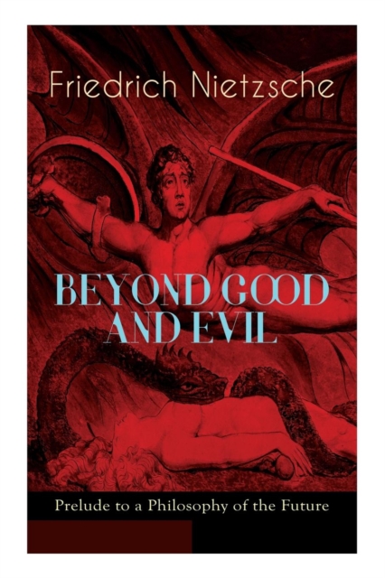 BEYOND GOOD AND EVIL - Prelude to a Philosophy of the Future : The Critique of the Traditional Morality and the Philosophy of the Past, Paperback / softback Book
