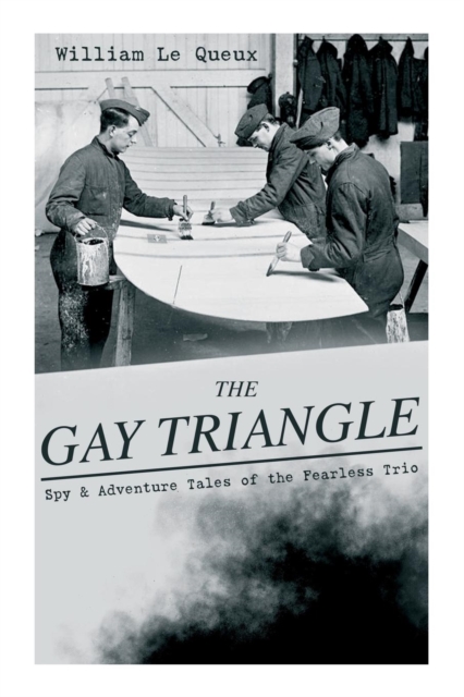 THE GAY TRIANGLE - Spy & Adventure Tales of the Fearless Trio : The Mystery of Rasputin's Jewels, A Race for a Throne, The Sorcerer of Soho, The Master Atom, The Horror of Lockie..., Paperback / softback Book