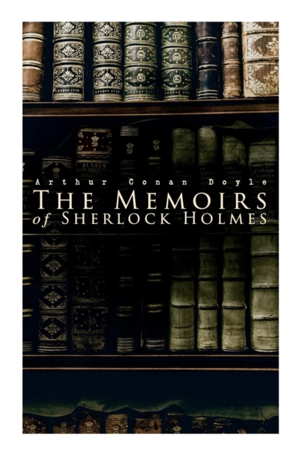 The Memoirs of Sherlock Holmes : Silver Blaze, The Yellow Face, The Stockbroker's Clerk, The Musgrave Ritual, The Crooked Man, The Resident Patient, The Greek Interpreter, The Naval Treaty..., Paperback / softback Book