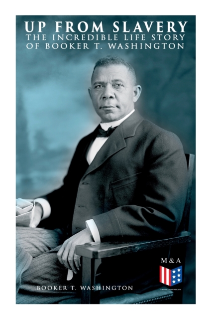 Up From Slavery: The Incredible Life Story of Booker T. Washington, Paperback / softback Book