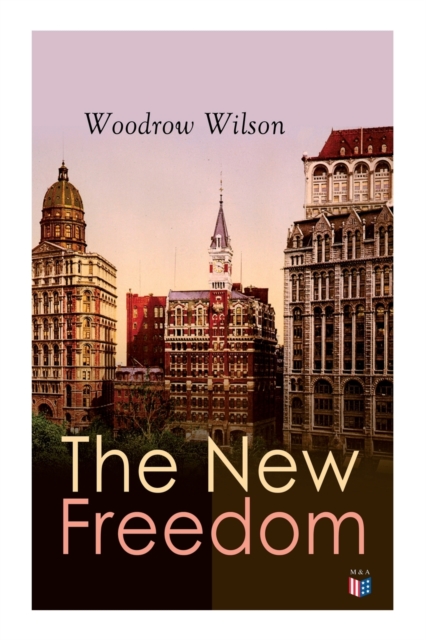 The New Freedom : The Old Order Changeth: Freemen Need No Guardians, Paperback / softback Book