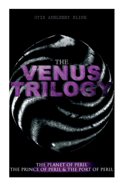 The Venus Trilogy : The Planet of Peril, The Prince of Peril & The Port of Peril: Space Adventure Novels, Paperback / softback Book