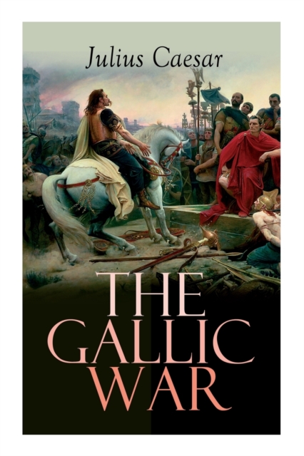 The Gallic War : Historical Account of Julius Caesar's Military Campaign in Celtic Gaul, Paperback / softback Book