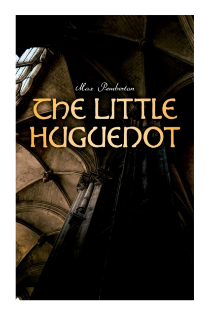 The Little Huguenot : Historical Novel: A Romance of Fontainebleau, Paperback / softback Book