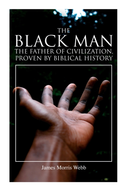 The Black Man, the Father of Civilization, Proven by Biblical History, Paperback / softback Book