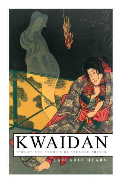 Kwaidan - Stories and Studies of Strange Things : Kwaidan - Stories and Studies of Strange Things, Paperback / softback Book