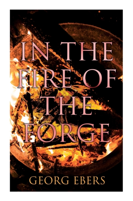 In the Fire of the Forge : Historical Novel - A Romance of Old Nuremberg, Paperback / softback Book