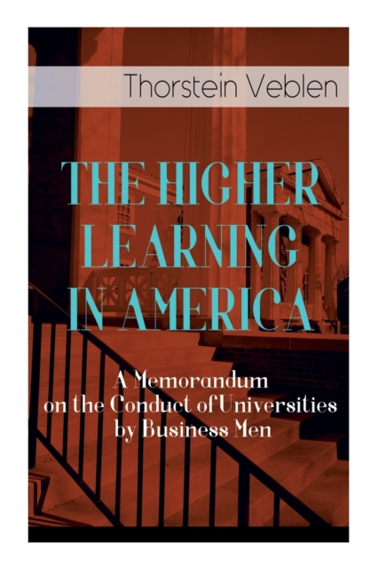 The Higher Learning in America: A Memorandum on the Conduct of Universities by Business Men, Paperback / softback Book