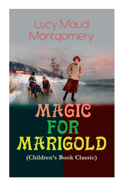 MAGIC FOR MARIGOLD (Children's Book Classic) : Adventure Novel (Including the Memoirs of Lucy Maud Montgomery), Paperback / softback Book