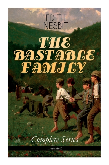 THE BASTABLE FAMILY - Complete Series (Illustrated) : The Treasure Seekers, The Wouldbegoods, The New Treasure Seekers & Oswald Bastable and Others (Adventure Classics for Children), Paperback / softback Book