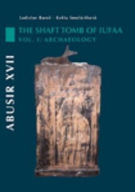 Abusir XVII : The Shaft Tomb of Iufaa, Volume 1: The Archaeology, Paperback / softback Book