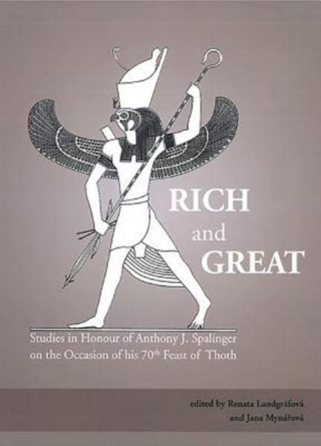 Rich and Great : Studies in Honour of Anthony J. Spalinger on the Occasion of His 70th Feast of Thoth, Hardback Book