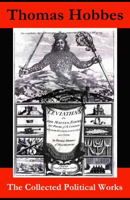 The Collected Political Works: Leviathan + De Cive (On the Citizen) + The Elements of Law + Behemoth, or The Long Parliament, EPUB eBook