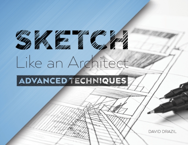 Sketch Like an Architect : Advanced Techniques in Architectural Sketching, Paperback / softback Book
