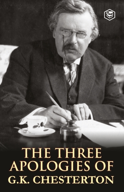 The Three Apologies of G.K. Chesterton : Heretics, Orthodoxy & the Everlasting Man, Paperback / softback Book