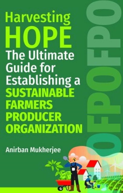 Harvesting Hope: The Ultimate Guide for Establishing a Sustainable Farmers Producer Organization, Hardback Book