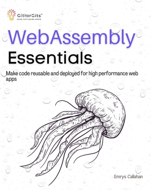 WebAssembly Essentials : Make code reusable and deployed for high performance web apps, EPUB eBook