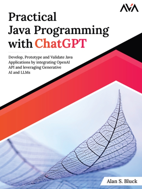 Practical Java Programming with ChatGPT : Develop, Prototype and Validate Java Applications by integrating OpenAI API and leveraging Generative AI and LLMs (English Edition), Digital download Book