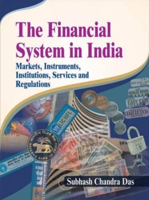 The Financial System in India : Markets, Instruments, Institutions, Services and Regulations, Paperback / softback Book