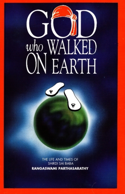God Who Walked on Earth : The Life & Times of Shirdi Sai Baba, Paperback / softback Book