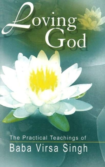 Loving God : The Practical Teachings of Baba Virsa Singh, Paperback / softback Book