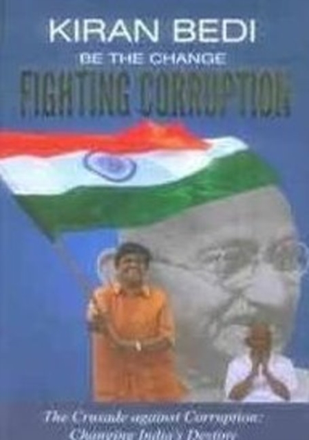 Be the Change 'Fighting Corruption' : The Crusade Against Corruption: Changing India's Destiny, Paperback / softback Book