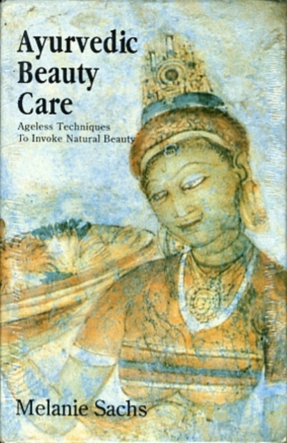 Ayurvedic Beauty Care : Ageless Techniques to Invoke Natural Beauty, Hardback Book