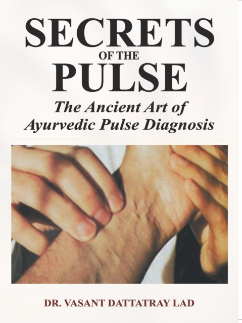 Secrets of the Pulse : The Ancient Art of Ayurvedic Pulse Diagnosis, Hardback Book