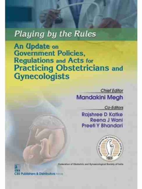 Playing by the Rules : An Update on Government Policies, Regulations and Acts for Practicing Obstetricians and Gynecologists, Paperback / softback Book