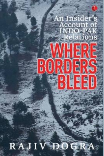 Where Borders Bleed an Insider's Account of Indo-Pak Relations, Hardback Book