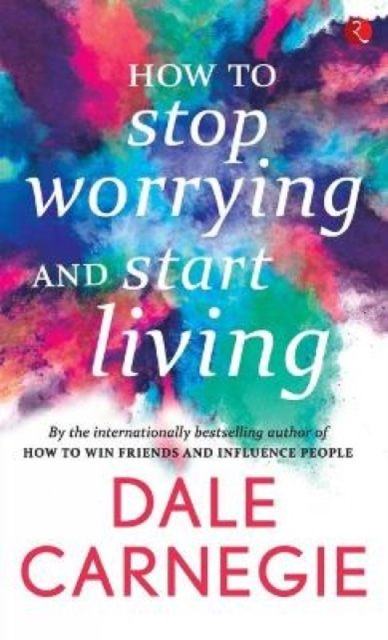 How to Stop Worrying and Start Living, Paperback / softback Book