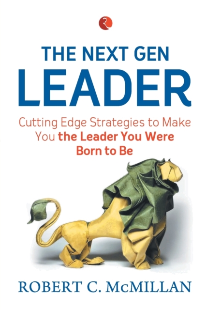 The Next Gen Leader : Cutting Edge Strategies To Make You The Leader You Were Born To Be, Undefined Book