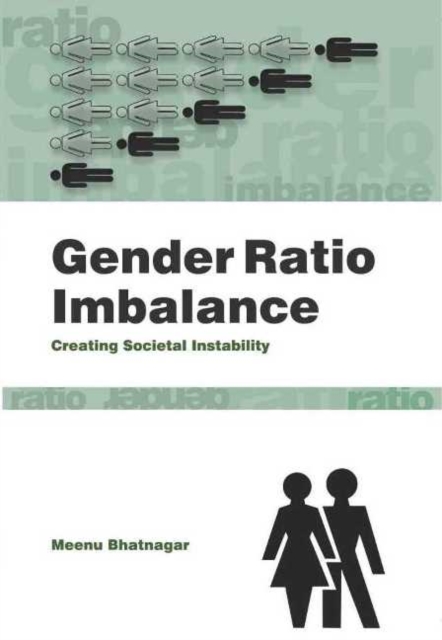 Gender Ratio Imbalance : Creating Societal Instability, Hardback Book