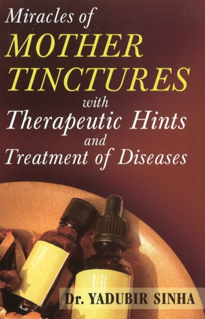 Miracles of Mother Tinctures : With Therapeutic Hints & Treatment of Diseases, Paperback / softback Book