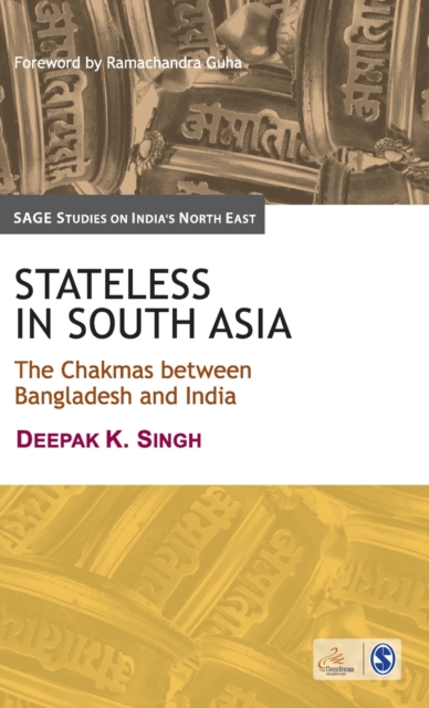 Stateless in South Asia : The Chakmas between Bangladesh and India, Hardback Book