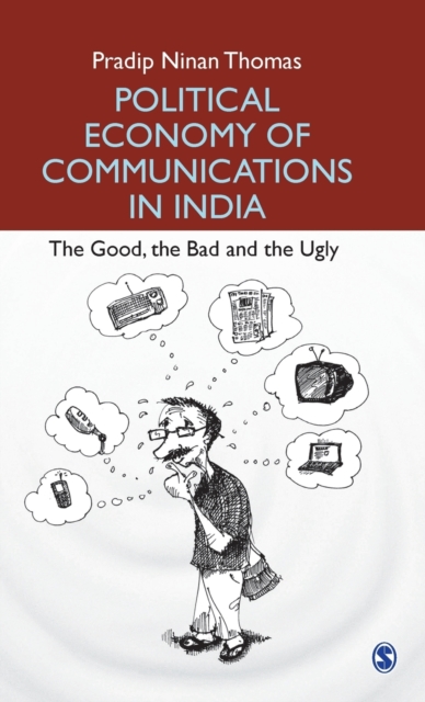 Political Economy of Communications in India : The Good, the Bad and the Ugly, Hardback Book