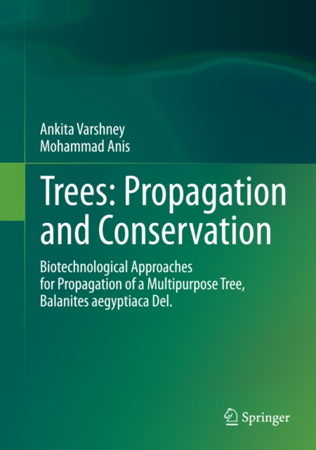 Trees: Propagation and Conservation : Biotechnological Approaches for Propagation of a Multipurpose Tree, Balanites aegyptiaca Del., PDF eBook