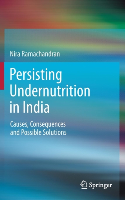 Persisting Undernutrition in India : Causes, Consequences and Possible Solutions, Hardback Book