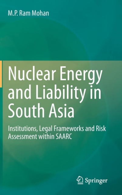 Nuclear Energy and Liability in South Asia : Institutions, Legal Frameworks and Risk Assessment Within Saarc, Hardback Book