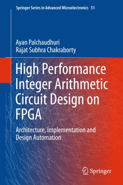 High Performance Integer Arithmetic Circuit Design on FPGA : Architecture, Implementation and Design Automation, PDF eBook
