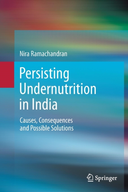 Persisting Undernutrition in India : Causes, Consequences and Possible Solutions, Paperback / softback Book