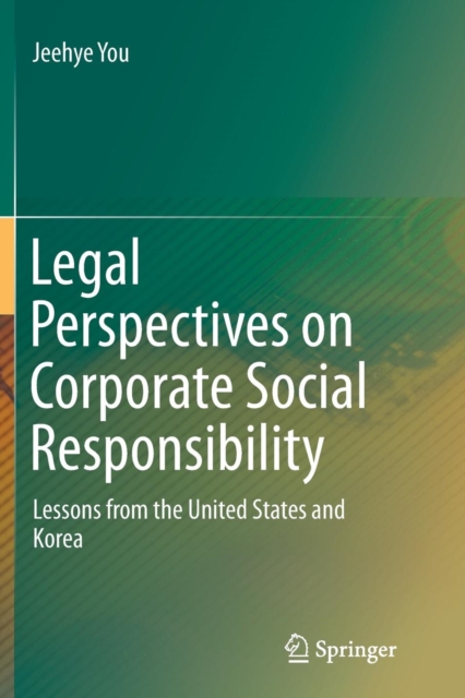 Legal Perspectives on Corporate Social Responsibility : Lessons from the United States and Korea, Paperback / softback Book