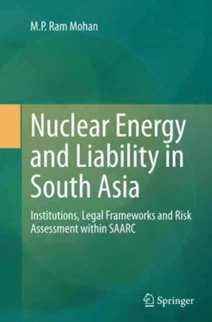 Nuclear Energy and Liability in South Asia : Institutions, Legal Frameworks and Risk Assessment within SAARC, Paperback / softback Book