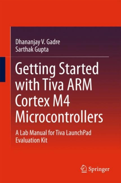 Getting Started with Tiva ARM Cortex M4 Microcontrollers : A Lab Manual for Tiva LaunchPad Evaluation Kit, Hardback Book