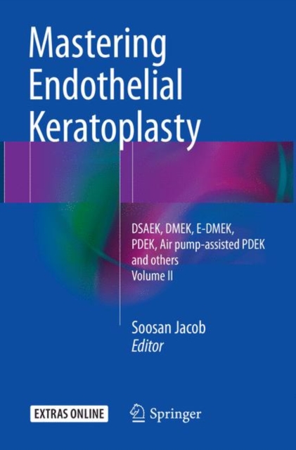 Mastering Endothelial Keratoplasty : DSAEK, DMEK, E-DMEK, PDEK, Air pump-assisted PDEK and others, Volume II, Paperback / softback Book