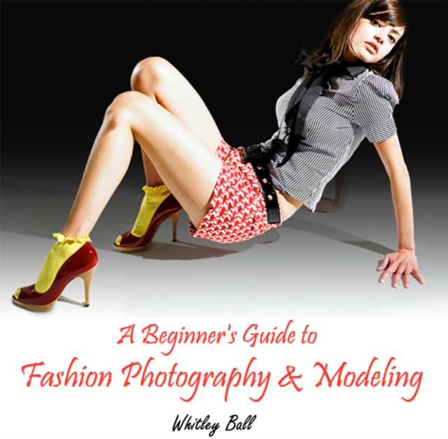 Beginner's Guide to Fashion Photography & Modeling, A, PDF eBook