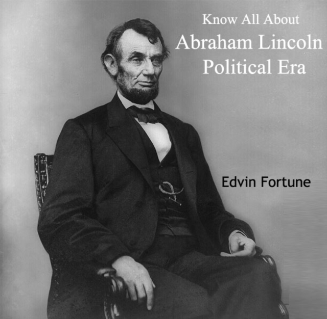Know All About Abraham Lincoln Political Era, PDF eBook